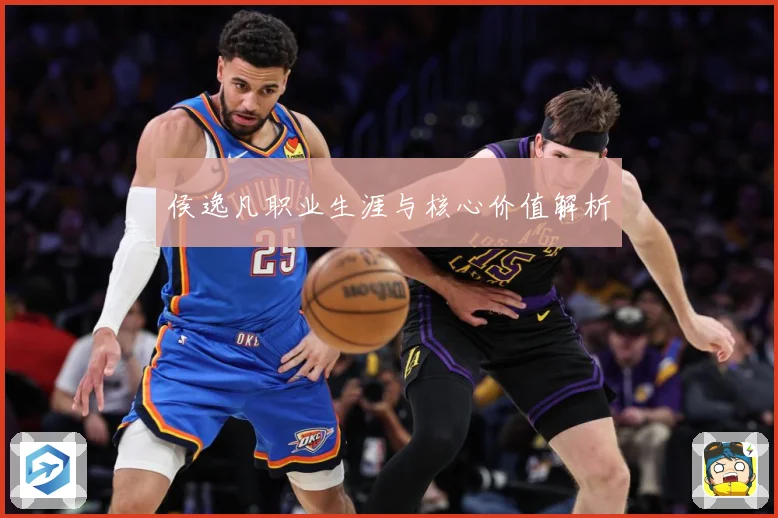 侯逸凡职业生涯与核心价值解析